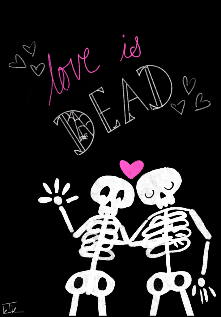 A valentine that says love is dead, with two skeletons nuzzling. 