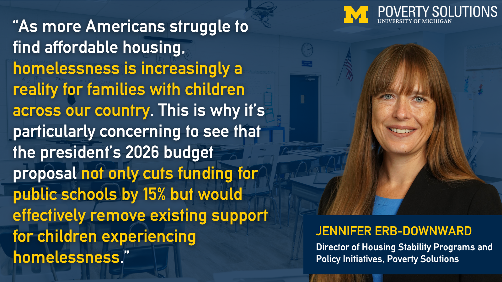 Poverty Solutions quote card with photo of the researcher, their name and title, and the quote: "As more Americans struggle to find affordable housing, homelessness is increasingly a reality for families with children across our country. This is why it’s particularly concerning to see that the president’s 2026 budget proposal not only cuts funding for public schools by 15% but would effectively remove existing support for children experiencing homelessness.”